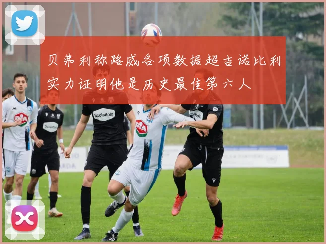 贝弗利称路威各项数据超吉诺比利实力证明他是历史最佳第六人